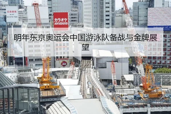 明年东京奥运会中国游泳队备战与金牌展望