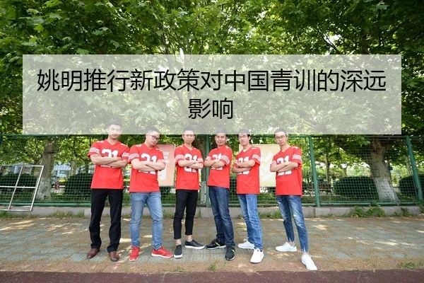 姚明推行新政策对中国青训的深远影响